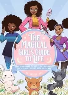 The Magical Girl's Guide To Life : Find Your Inner Power, Fight Everyday Evil, and Save the Day with Self-Care