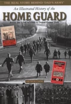 An Illustrated History of the Home Guard by Arthur Cook Hardback