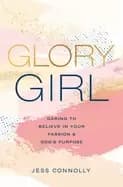 glory girl daring to believe in your passion and gods purpose