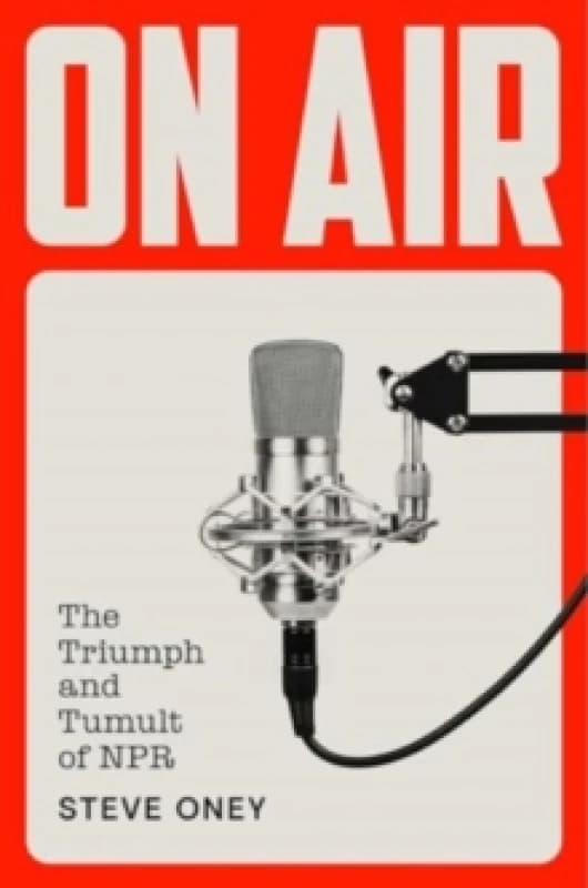 On Air : The Triumph and Tumult of NPR Hardback
