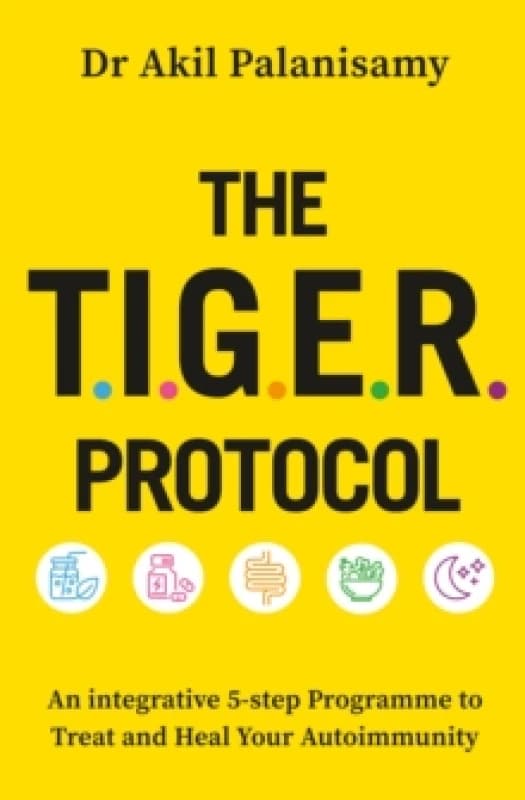 The T.I.G.E.R. Protocol : An Integrative 5-Step Programme to Treat and Heal Your Autoimmunity Paperback / softback