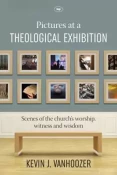 Pictures at a theological exhibition by Kevin J Vanhoozer