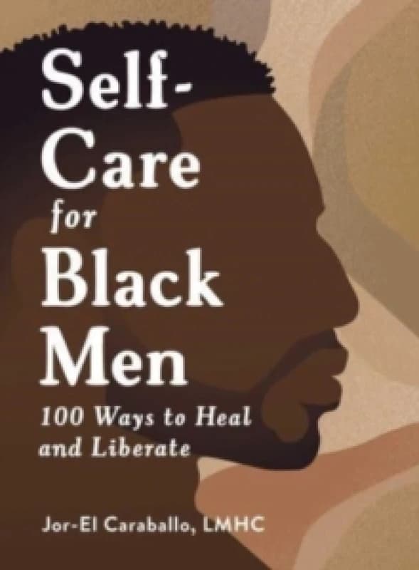 Self-Care for Black Men : 100 Ways to Heal and Liberate Hardback