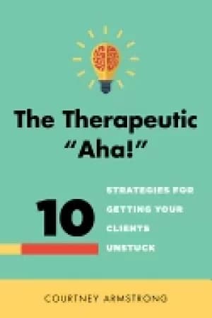 therapeutic aha 10 strategies for getting your clients unstuck