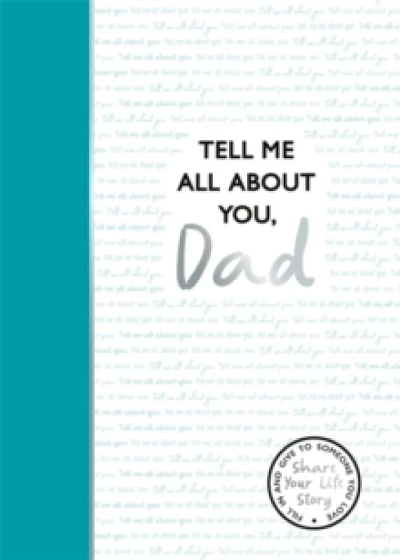 Tell Me All About You, Dad : A guided journal for fathers to share their memories and record their life stories Hardback