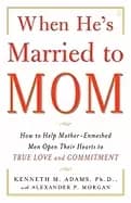 when hes married to mom how to help mother enmeshed men open their hearts t
