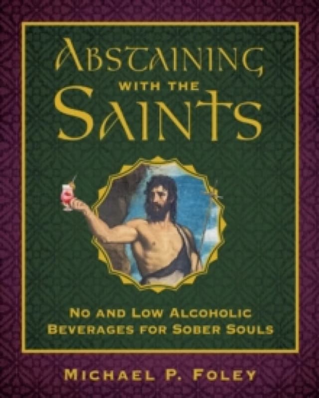 Abstaining with the Saints : No and Low Alcoholic Beverages for Sober Souls Hardback