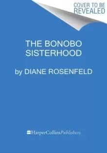The Bonobo Sisterhood : Revolution Through Female Alliance