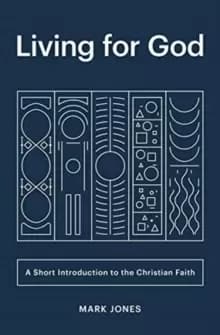Living for God : A Short Introduction to the Christian Faith