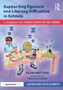 Supporting Dyslexia and Literacy Difficulties in Schools : A Guidebook for 'A Nasty Dose of the Yawns'