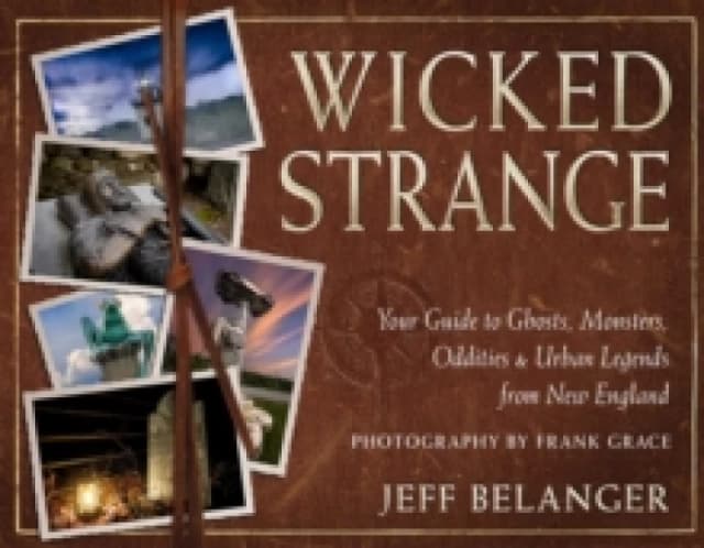 Wicked Strange : Your Guide to Ghosts, Monsters, Oddities, and Urban Legends from New England Paperback / softback