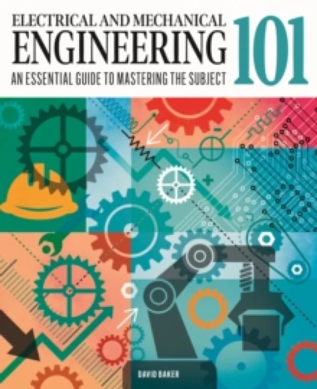 Electrical and Mechanical Engineering 101 : An Essential Guide to Mastering the Subject Hardback