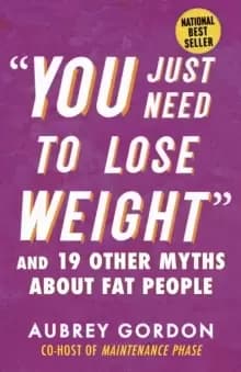 You Just Need to Lose Weight And 19 Other Myths About Fat People