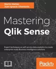 Mastering Qlik Sense : Expert techniques on self-service data analytics to create enterprise ready Business Intelligence solutions