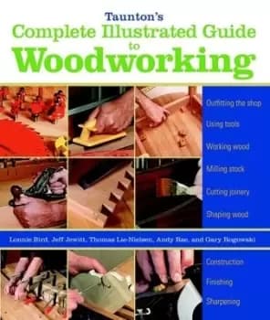 Tauntons complete illustrated guide to woodworking by Gary Rogowski
