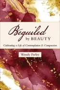 beguiled by beauty cultivating a life of contemplation and compassion