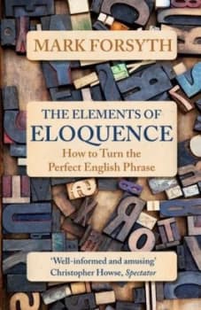 The Elements of Eloquence by Mark Forsyth Book