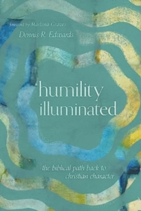 Humility Illuminated : The Biblical Path Back to Christian Character Paperback / softback