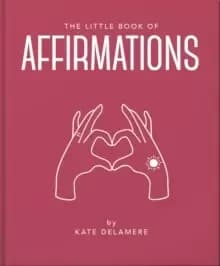 The Little Book of Affirmations : Uplifting Quotes and Positivity Practices