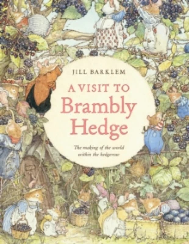 A Visit to Brambly Hedge : Imagining the World within the Hedgerow Hardback