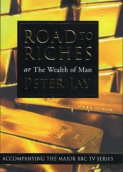 Road to Riches or the Wealth of Man by Peter Jay Hardback
