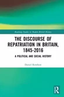 The Discourse of Repatriation in Britain, 1845-2016 : A Political and Social History