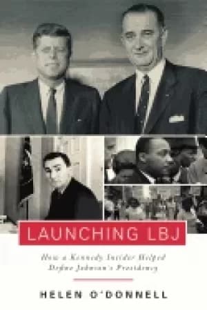 launching lbj how a kennedy insider helped define johnsons presidency