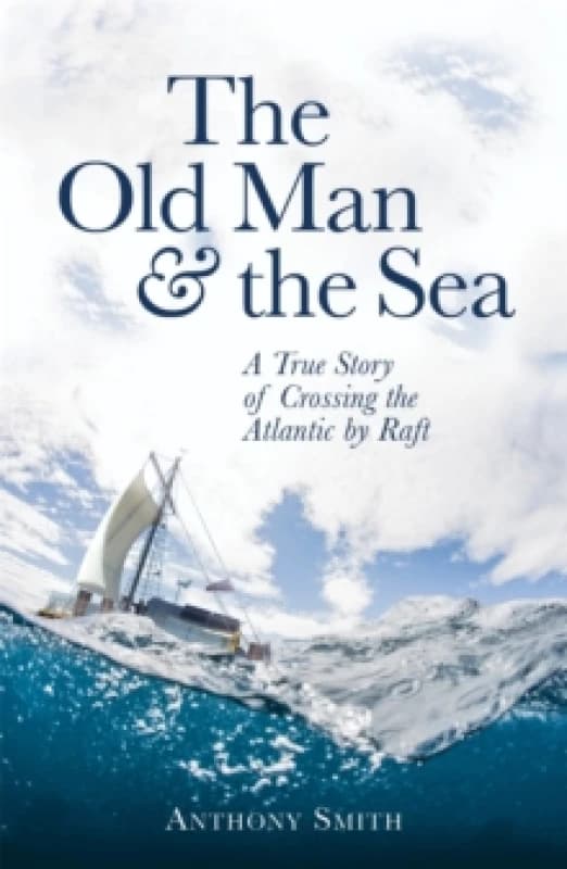 The Old Man and the Sea : A True Story of Crossing the Atlantic by Raft Paperback / softback