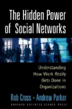 hidden power of social networks understanding how work really gets done in