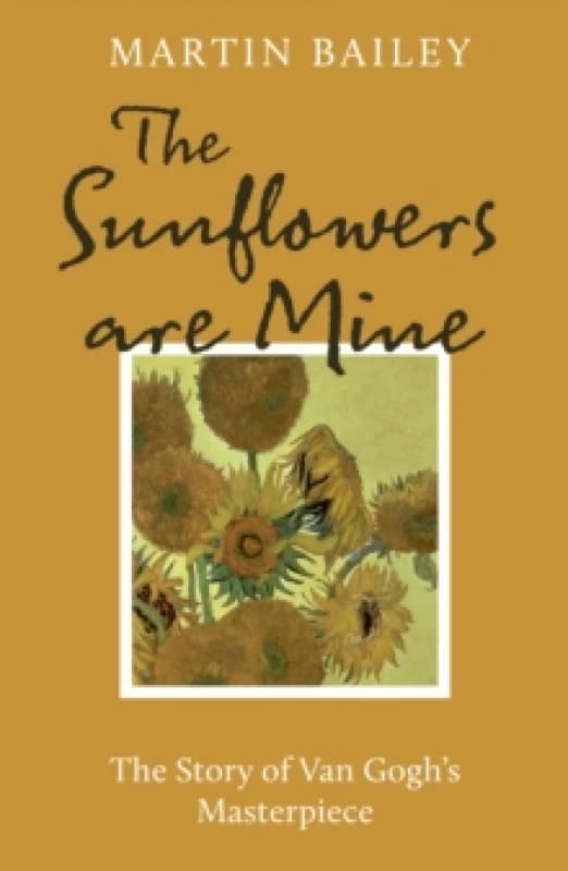 The Sunflowers are Mine : The Story of Van Gogh's Masterpiece Paperback / softback