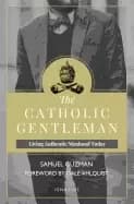 catholic gentleman living authentic manhood today