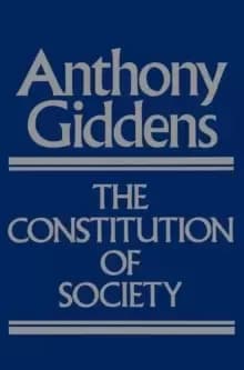 The Constitution of Society : Outline of the Theory of Structuration