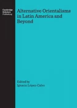 Alternative Orientalisms in Latin America and beyond by Ignacio Lpez-Calvo Book