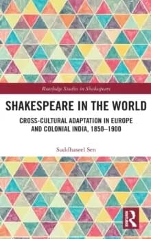 Shakespeare in the World : Cross-Cultural Adaptation in Europe and Colonial India, 1850-1900