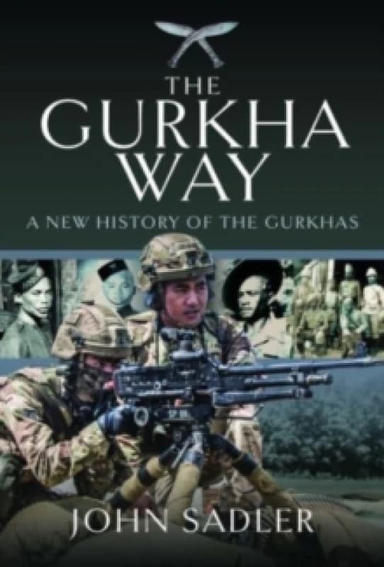 The Gurkha Way : A New History of the Gurkhas Hardback