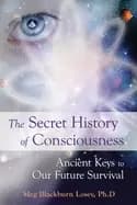 secret history of consciousness ancient keys to our future survival