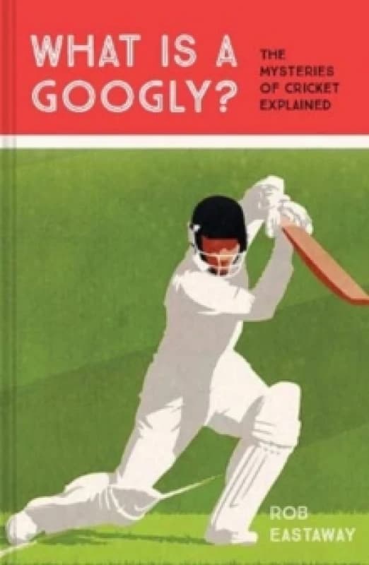 What is a Googly? The Mysteries of Cricket Explained Hardback