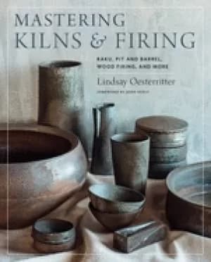 mastering kilns and firing raku pit and barrel wood firing and more