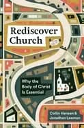Rediscover Church : Why the Body of Christ Is Essential