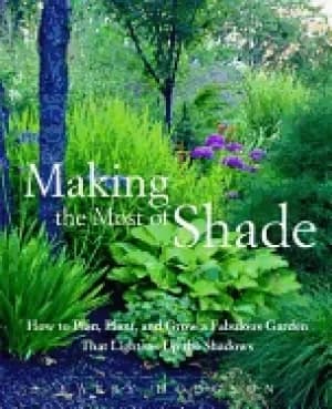 making the most of shade how to plan plant and grow a fabulous garden that