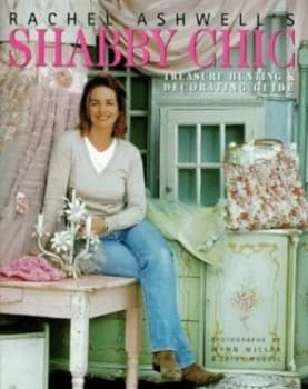Rachel Ashwells Shabby Chic Treasure Hunting and Decorating Guide by Rachel Ashwell Book