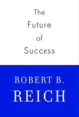 The future of success by Robert B Reich