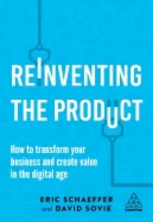 reinventing the product how to transform your business and create value in