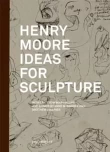 Henry Moore : Ideas for Sculpture