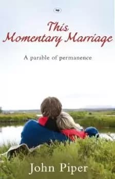 This Momentary Marriage by John Piper