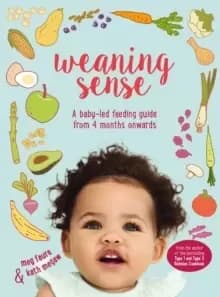 Weaning Sense : A baby-led feeding guide from 4 months onwards
