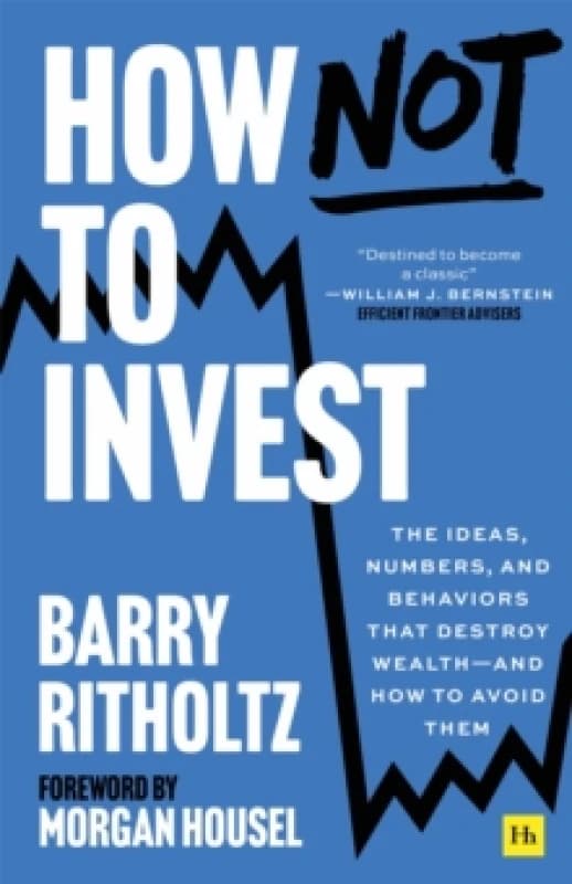 How Not to Invest : The ideas, numbers, and behaviors that destroy wealthand how to avoid them Paperback / softback