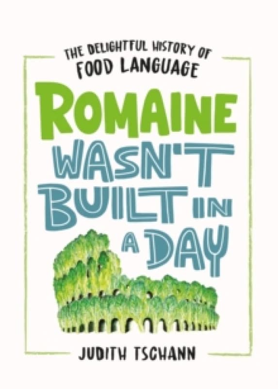 Romaine Wasn't Built in a Day : The Delightful History of Food Language Hardback