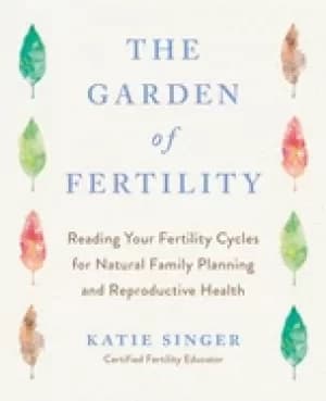 garden of fertility a guide to charting your fertility signals to prevent o