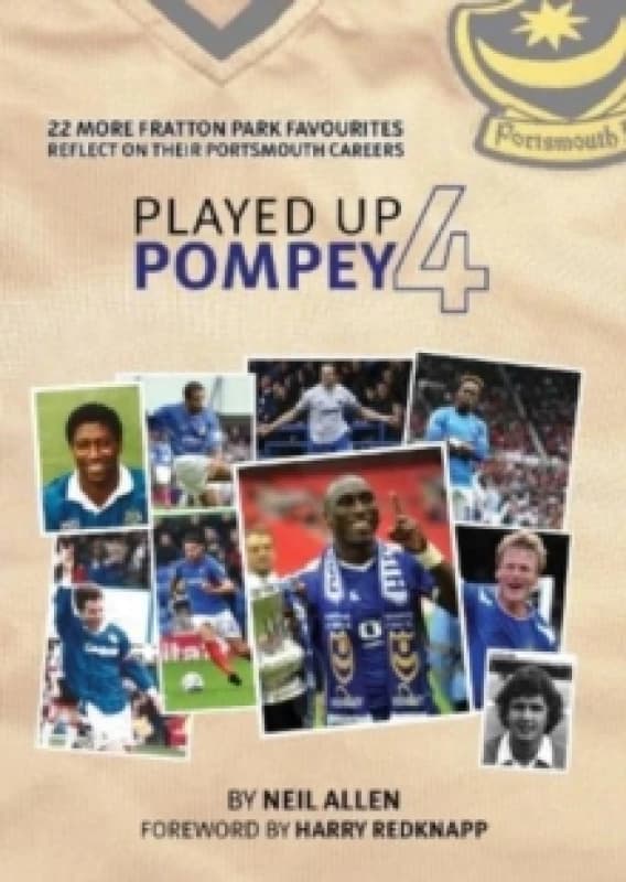 Played Up Pompey Four : 23 more Fratton Park favourites reflect on their Portsmouth careers Hardback